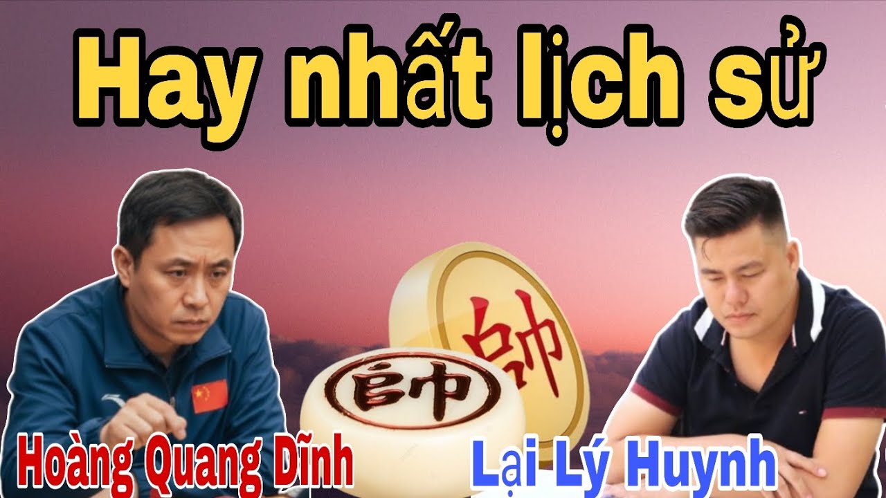 Trận cờ tướng hay nhất lịch sử giữa Lại Lý Huynh vs Hoàng Quang Dĩnh 