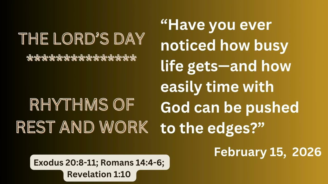 The Lord's Day -  Exodus 20:8-11;  Romans 14:4-6; Revelation 1:10 - February 15, 2026