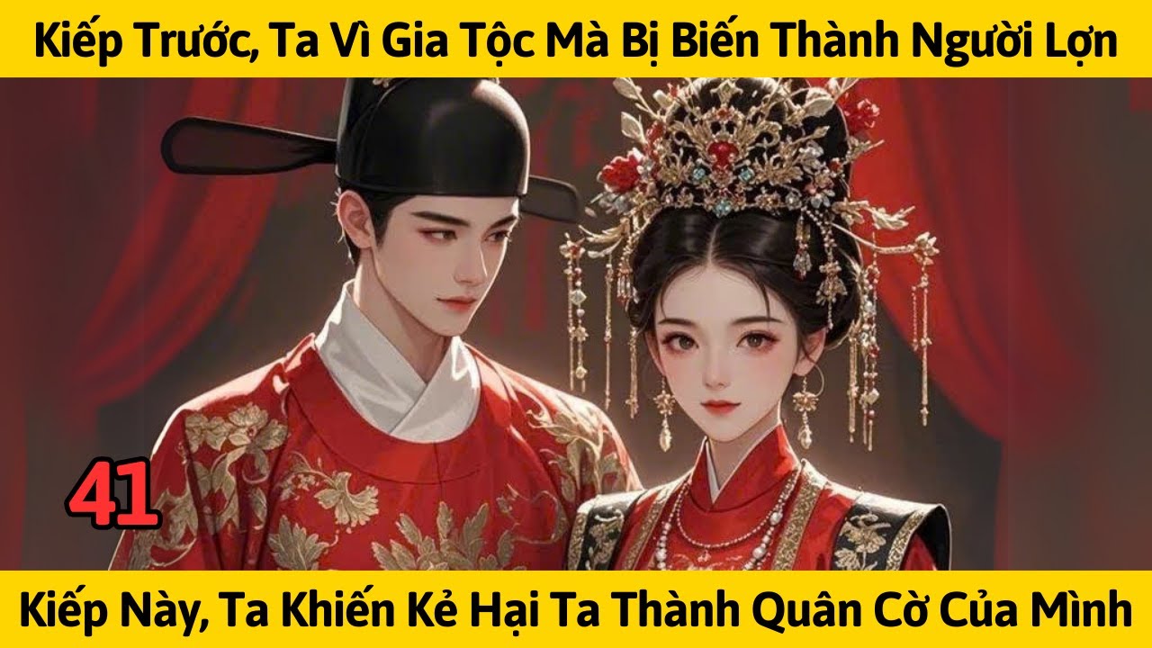 [FULL] KIẾP TRƯỚC, TA BIẾN THÀNH QUÂN CỜ. KIẾP NÀY, LÀ LÀ KẺ ĐIỀU KHIỂN BÀN CỜ - P41 | TÁO MÊ TRUYỆN