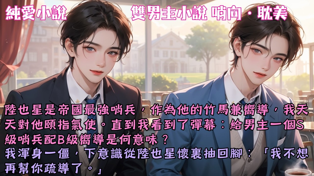 【耽美哨向】陸也星是帝國最強哨兵，作為他的竹馬兼嚮導，我天天對他頤指氣使。直到我看到了彈幕：給男主一個S級哨兵配B級嚮導是何意味？#【拒絕幫竹馬疏導後】 #小說 #故事 #爽文 #完結 #BL