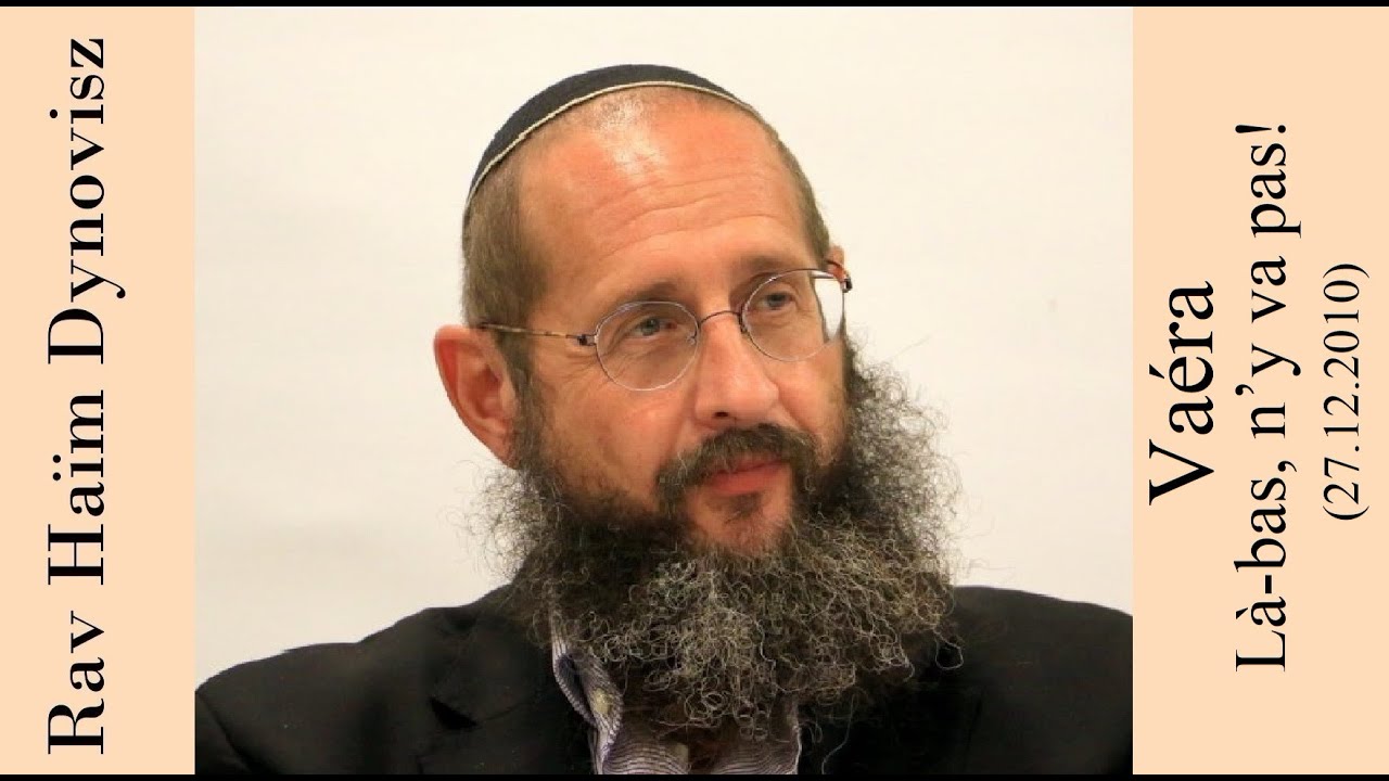 Rav 'Haïm Dynovisz - 14 Vaéra - Là-bas, n’y va pas!