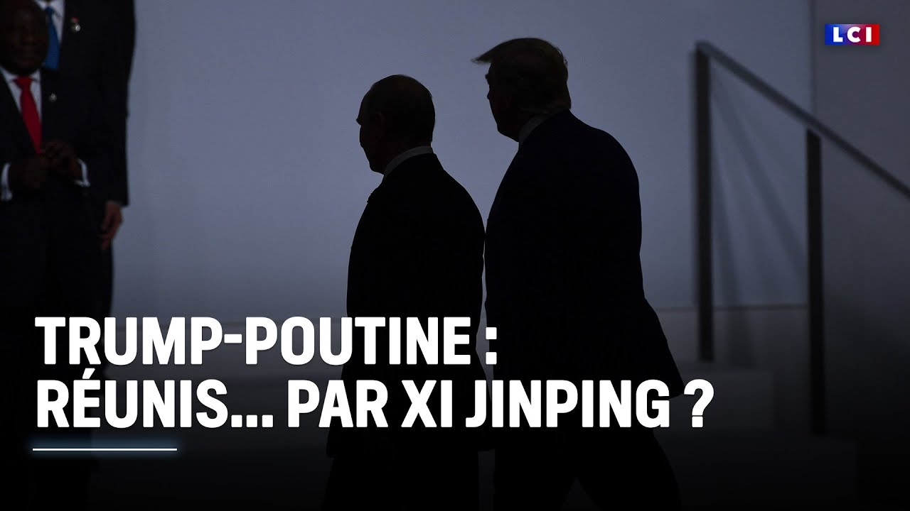 Trump-Poutine : réunis... par XI Jinping ? ｜LCI