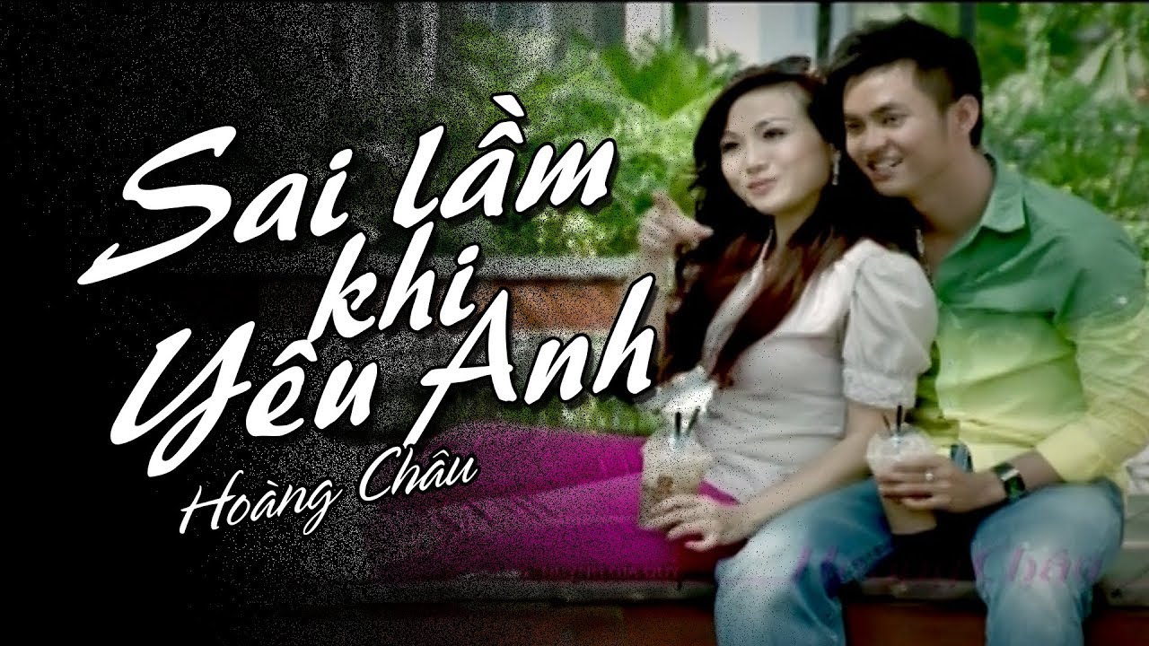SAI LẦM KHI Y&Ecirc;U ANH - HO&Agrave;NG CH&Acirc;U |  OFFICIAL MUSIC VIDEO