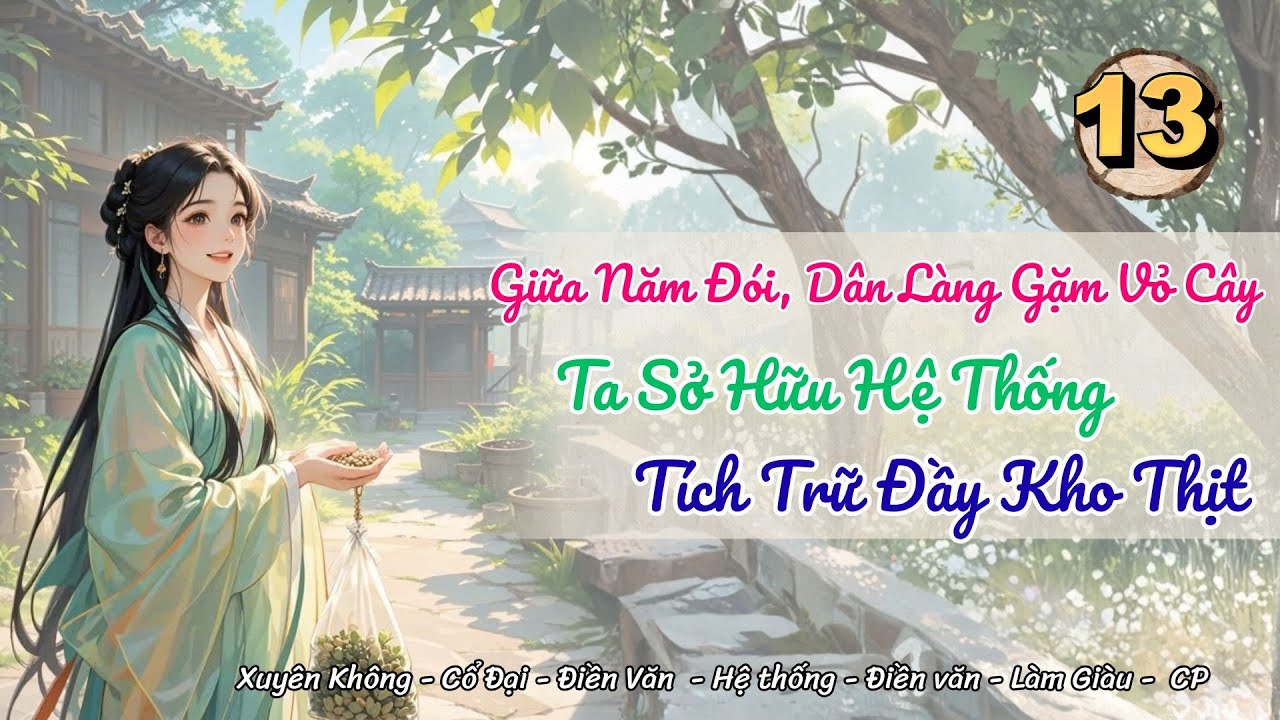 [Không gian] Tập 13: Giữa Năm Đói, Dân Làng Gặm Vỏ Cây, Ta Sở Hữu Hệ Thống, Tích Trữ Đầy Kho Thịt.
