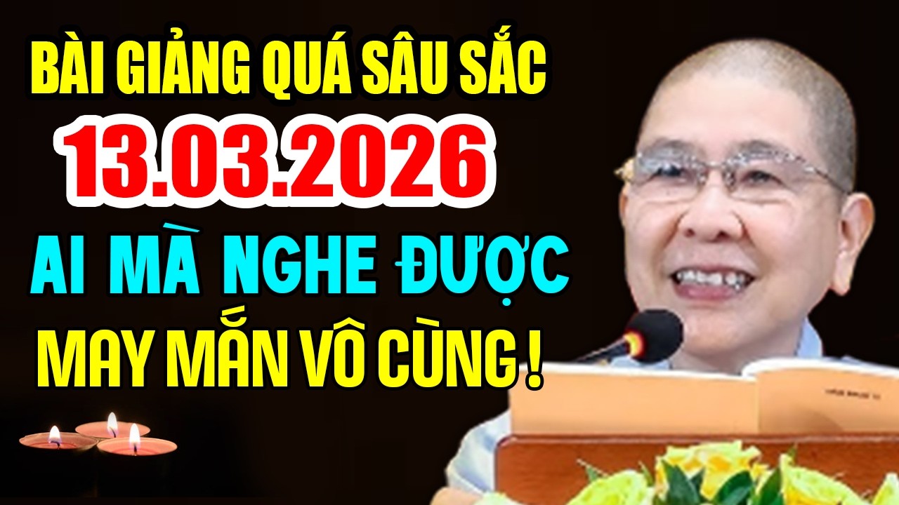Bài giảng quá sâu sắc 13.03.2026 ai mà nghe được may mắn vô cùng - Pháp thoại NT Hạnh Chiếu
