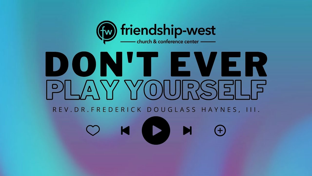 Don't Ever Play Yourself - Dr. Frederick D. Haynes, III