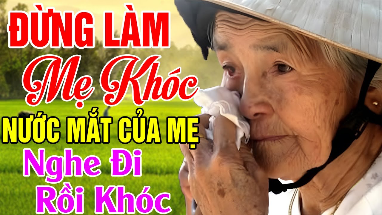 Đứt Từng Đoạn Ruột Nghe Hát Về Mẹ - Khóc Hết Nước Mắt Nhớ Mẹ Cha,#Đừng Làm Mẹ Khóc,Nước Mắt Của Mẹ