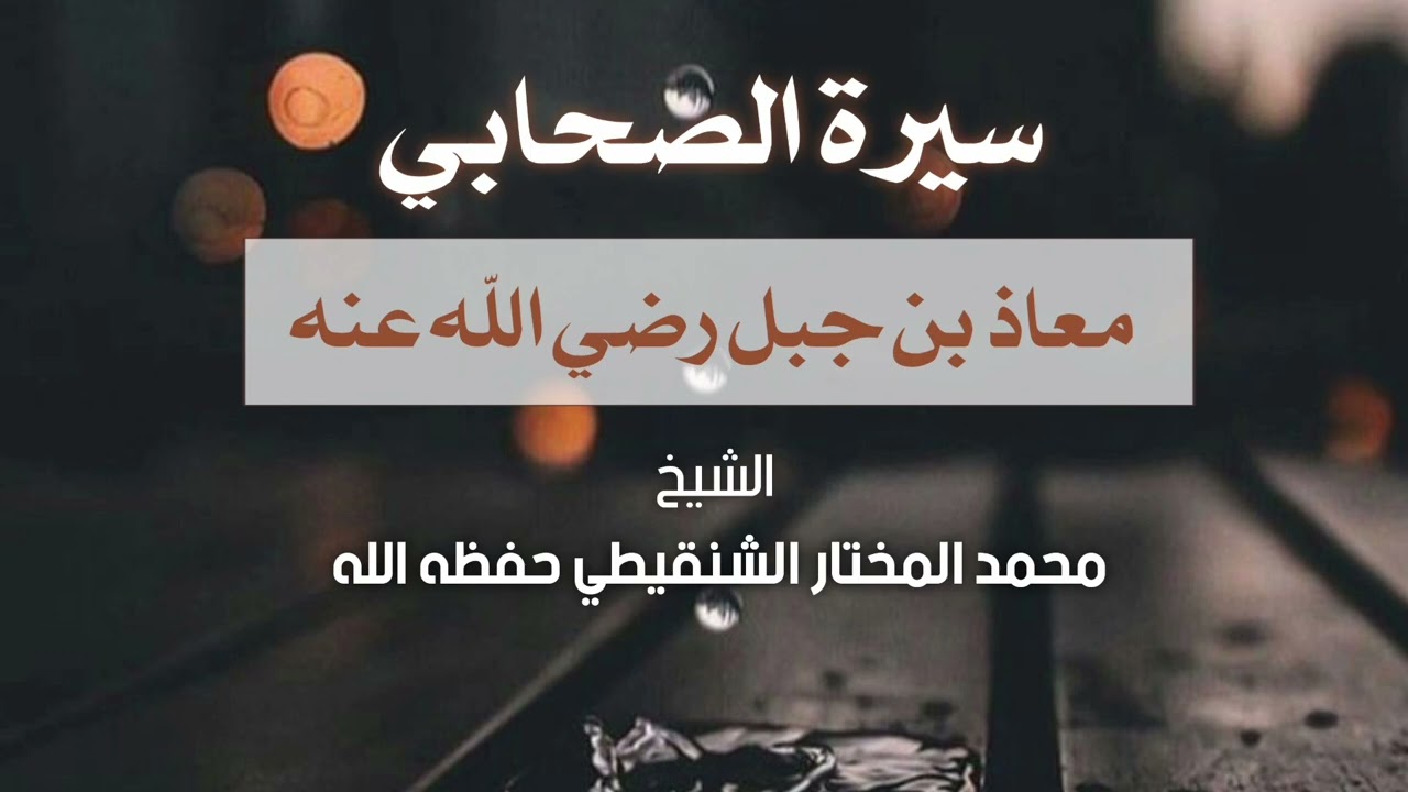 سيرة الصحابي معاذ بن جبل رضي الله عنه |الشيخ محمد المختار الشنقيطي