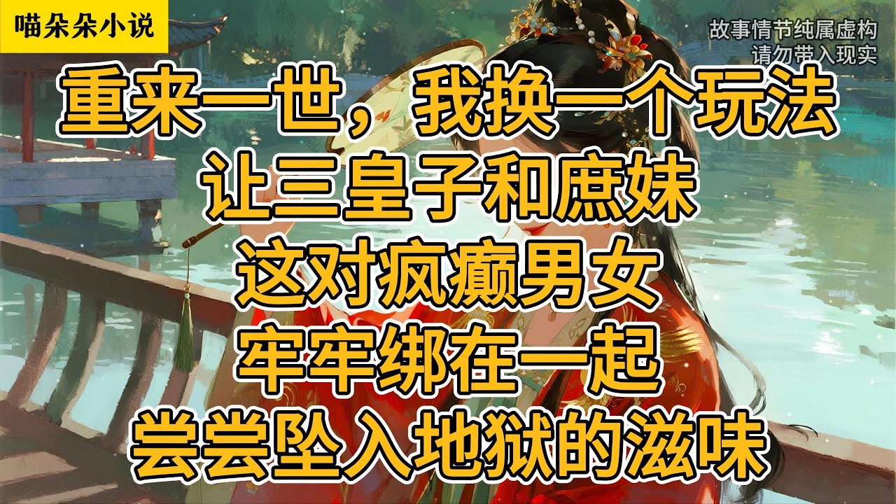 重来一世，我换一个玩法。让三皇子和庶妹，这对疯癫男女，牢牢绑在一起，尝尝坠入地狱的滋味。#一口氣看完 #小说 #小説 #故事