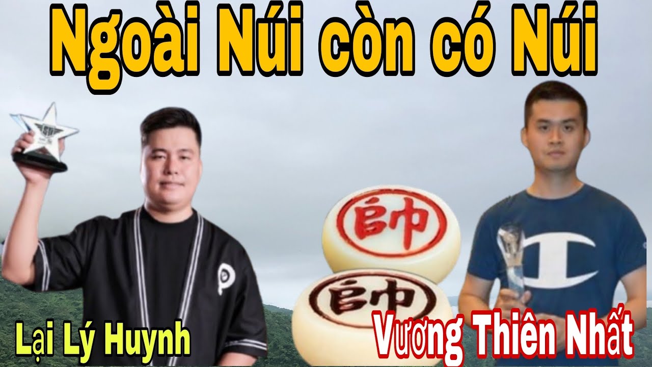 Núi cao còn có núi cao hơn- trận cờ hay giữa Lại Lý Huynh vs Vương Thiên Nhất