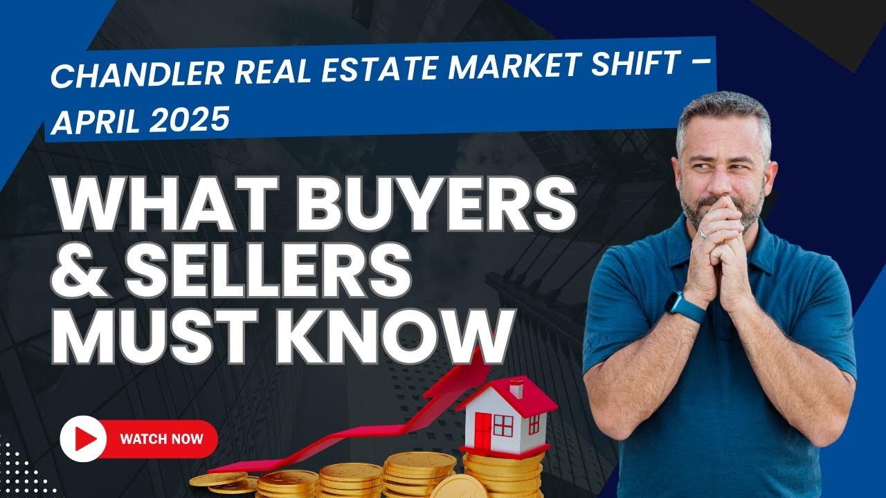 Chandler Real Estate Market Shift – April 2025 | What Buyers & Sellers MUST Know