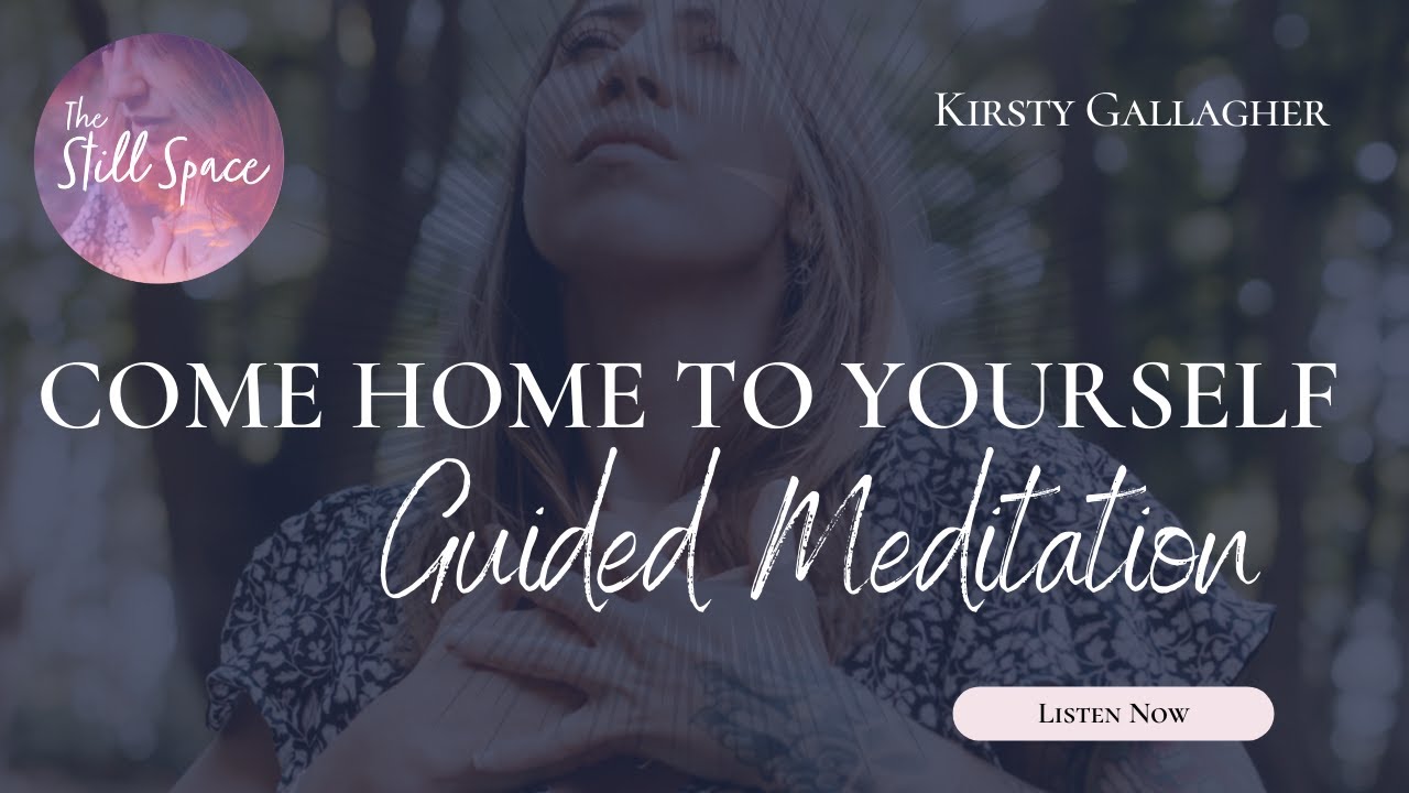 Come Home to Yourself | Guided Meditation by Kirsty Gallagher