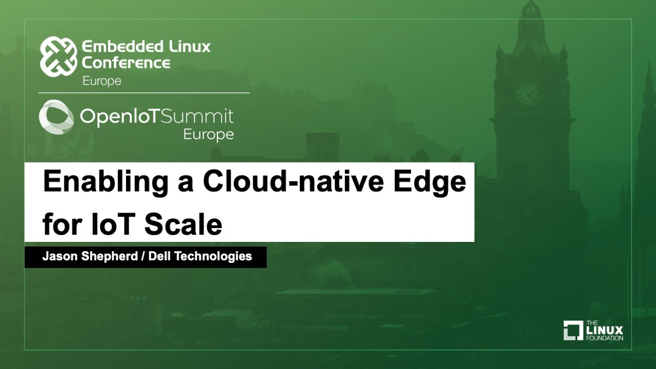 Enabling a Cloud-native Edge for IoT Scale - Jason Shepherd, Dell Technologies