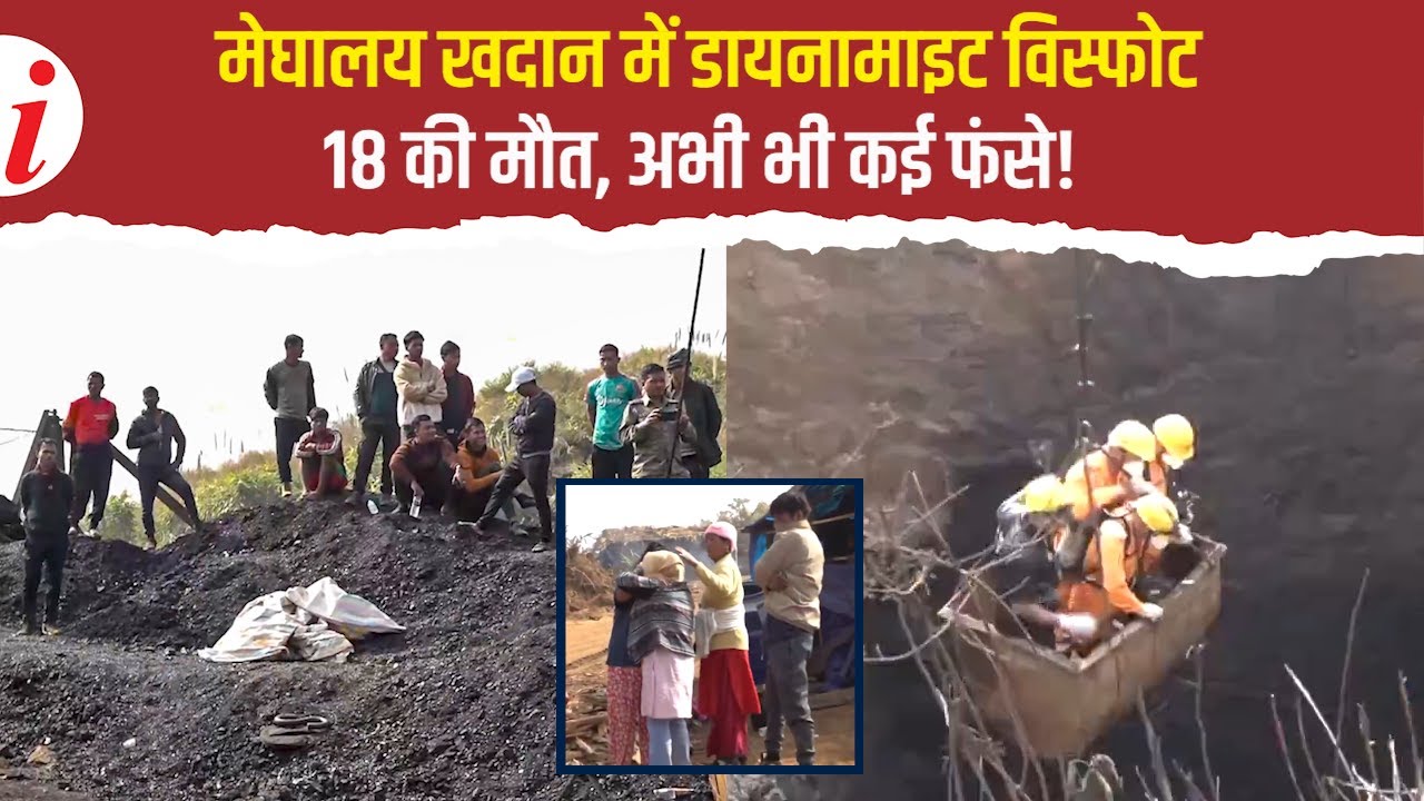 मेघालय खदान में भीषण विस्फोट : बढ़ सकता है मृतकों का आंकड़ा, 24 घंटे बाद भी रेस्क्यू जारी!