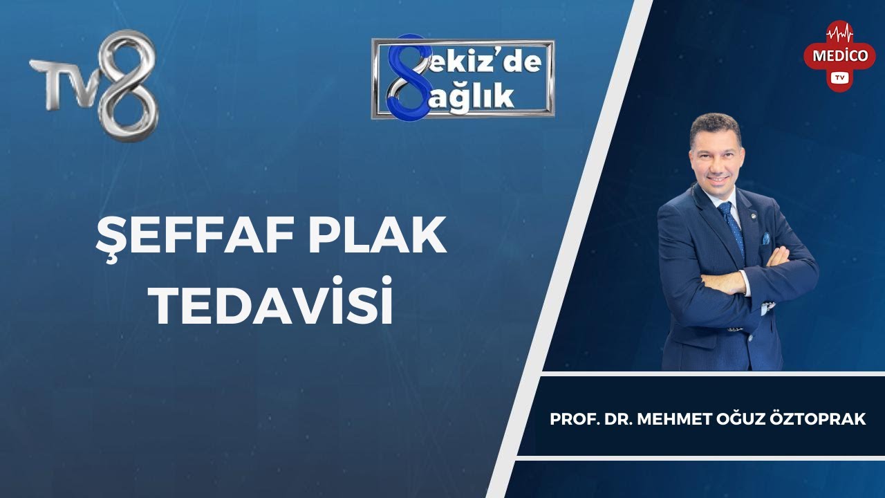 Şeffaf Plak Tedavileri Nedir? | Prof. Dr. Mehmet Oğuz Öztoprak | 8'de Sağlık
