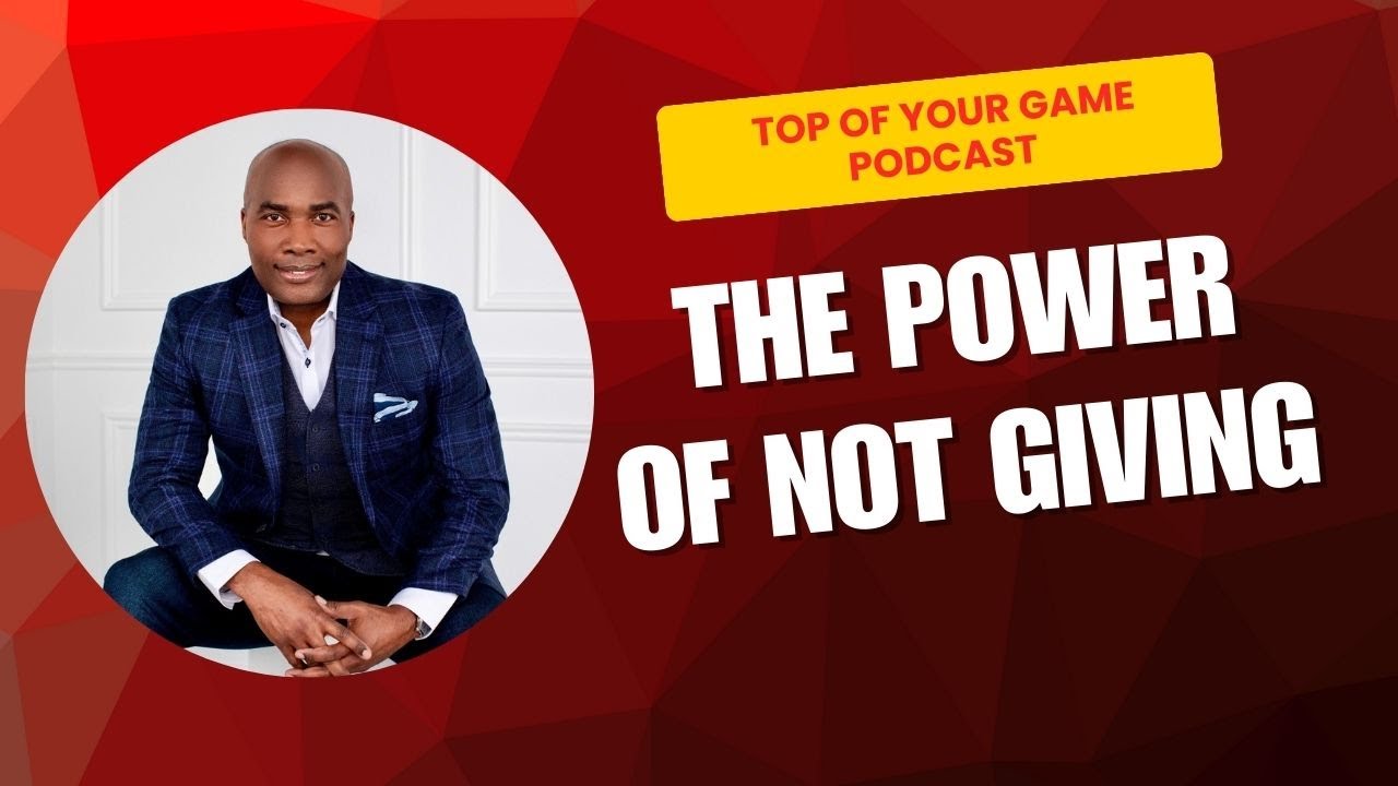 The Power of Not Giving | Top of Your Game Podcast with Dr. Floyd