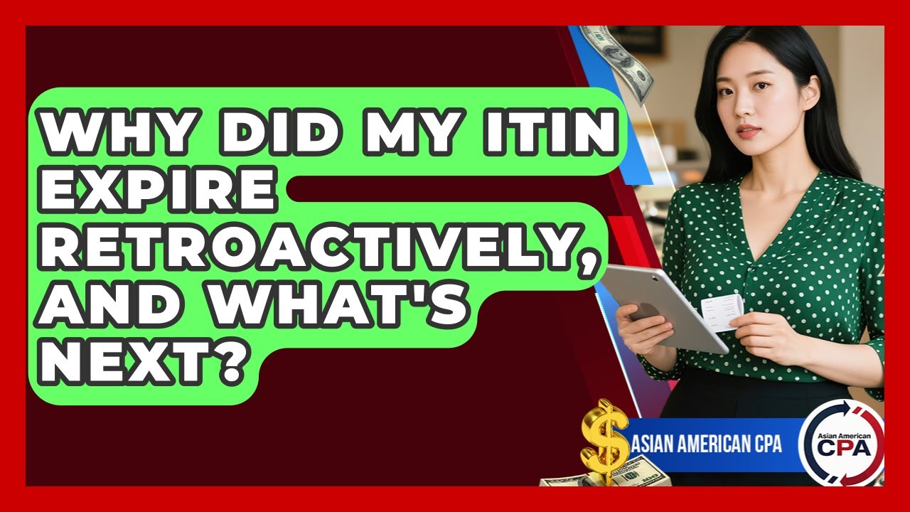 Why Did My ITIN Expire Retroactively, And What's Next? - Asian American CPA