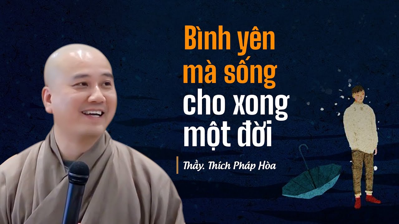 Bình yên mà sống cho xong một đời - Thầy Thích Pháp Hòa
