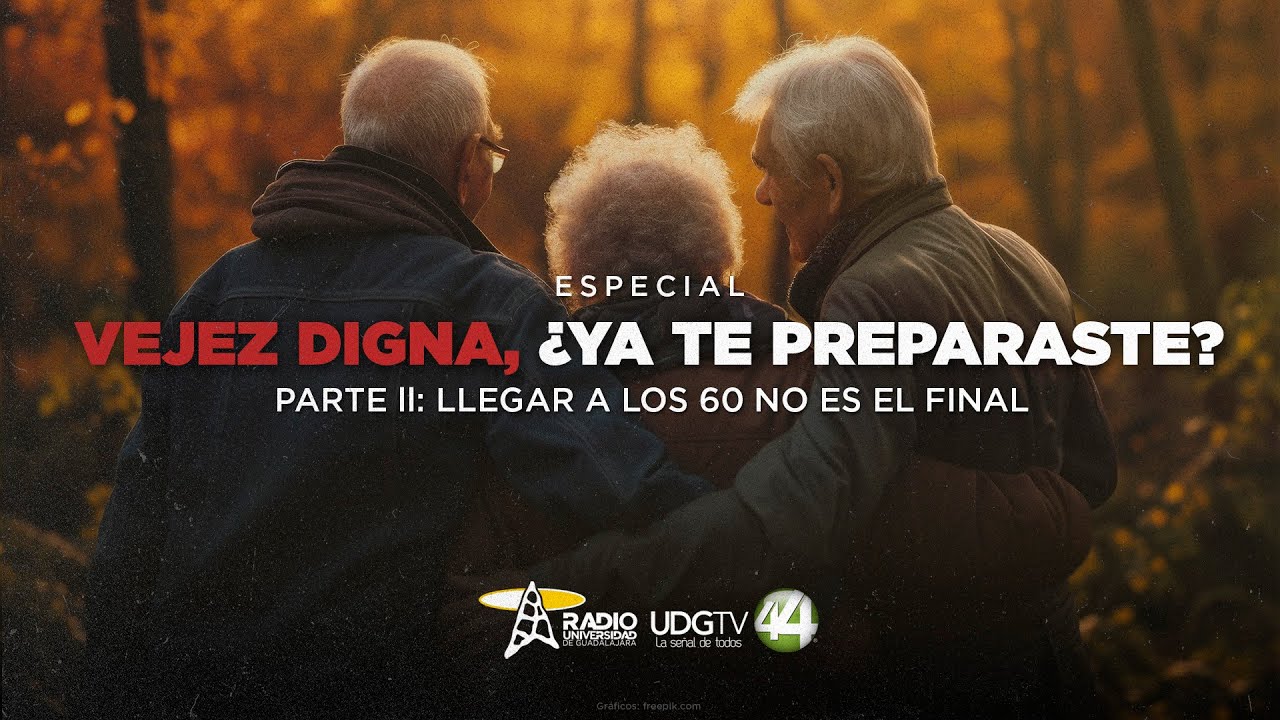 Vejez digna, &iquest;Ya te preparaste? | Parte II: Llegar a los 60 no es el final