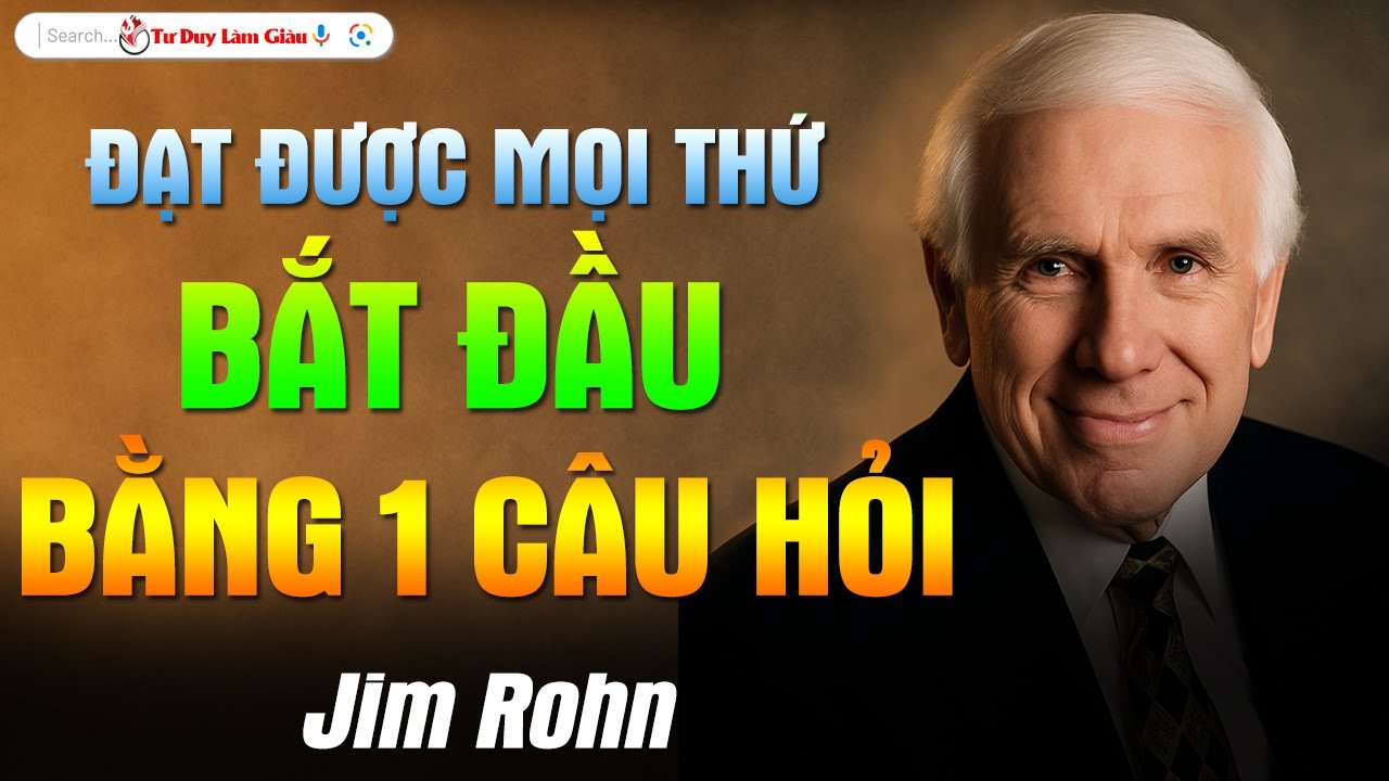 Jim Rohn | Cách để có được bất cứ điều gì trên đời – bắt đầu từ một câu hỏi | Tư Duy Làm Giàu