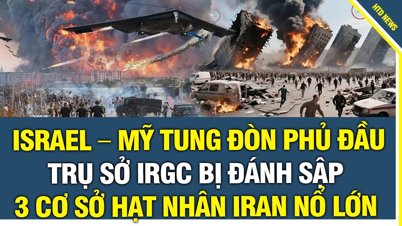 CẬP NHẬT: Israel – Mỹ ra đòn phủ đầu trụ sở IRGC bị đánh sập, 3 cơ sở hạt nhân chìm trong biển lửa
