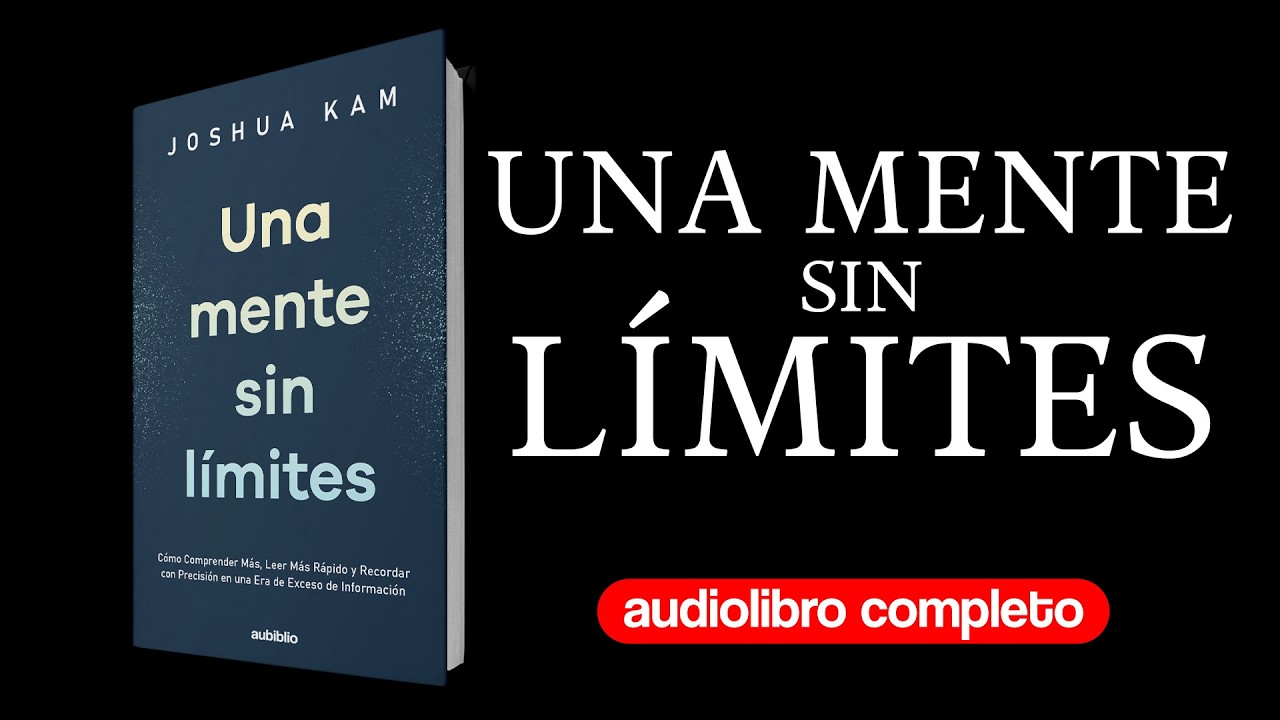 Una mente sin l&iacute;mites: C&oacute;mo comprender m&aacute;s, leer m&aacute;s r&aacute;pido y recordar m&aacute;s | Audiolibro Completo