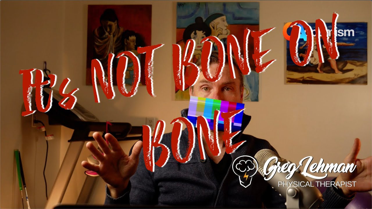 Part 1 of Why it hurts - Is it Bone on Bone?