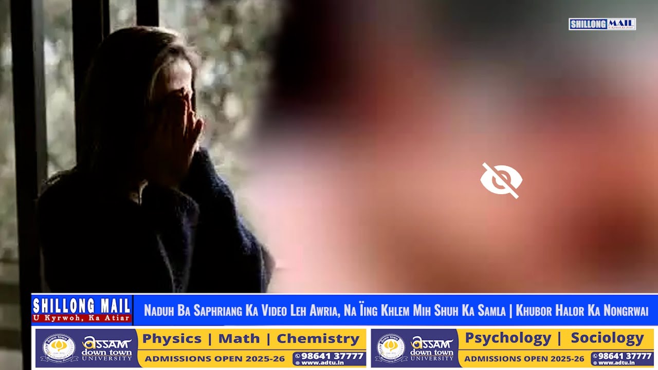 Naduh Ba Saphriang Ka Video Leh Awria, Na Ïing Khlem Mih Shuh Ka Samla | Khubor Halor Ka Nongrwai