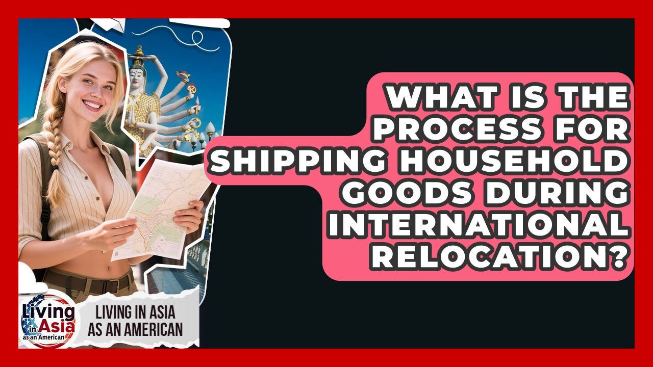 What Is the Process for Shipping Household Goods During International Relocation?