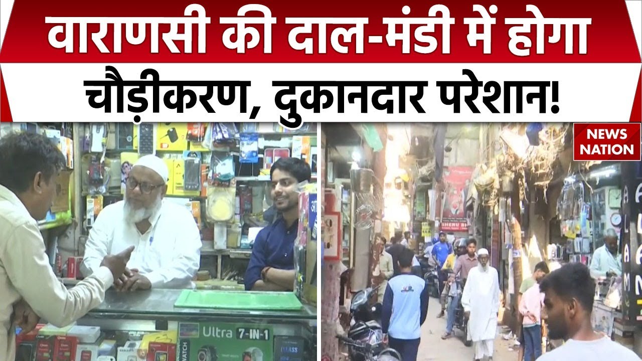 Varanasi Dal Mandi News : वाराणसी में दाल मंडी में चौड़ीकरण, दुकानदार परेशान। Kashi News। UPNews
