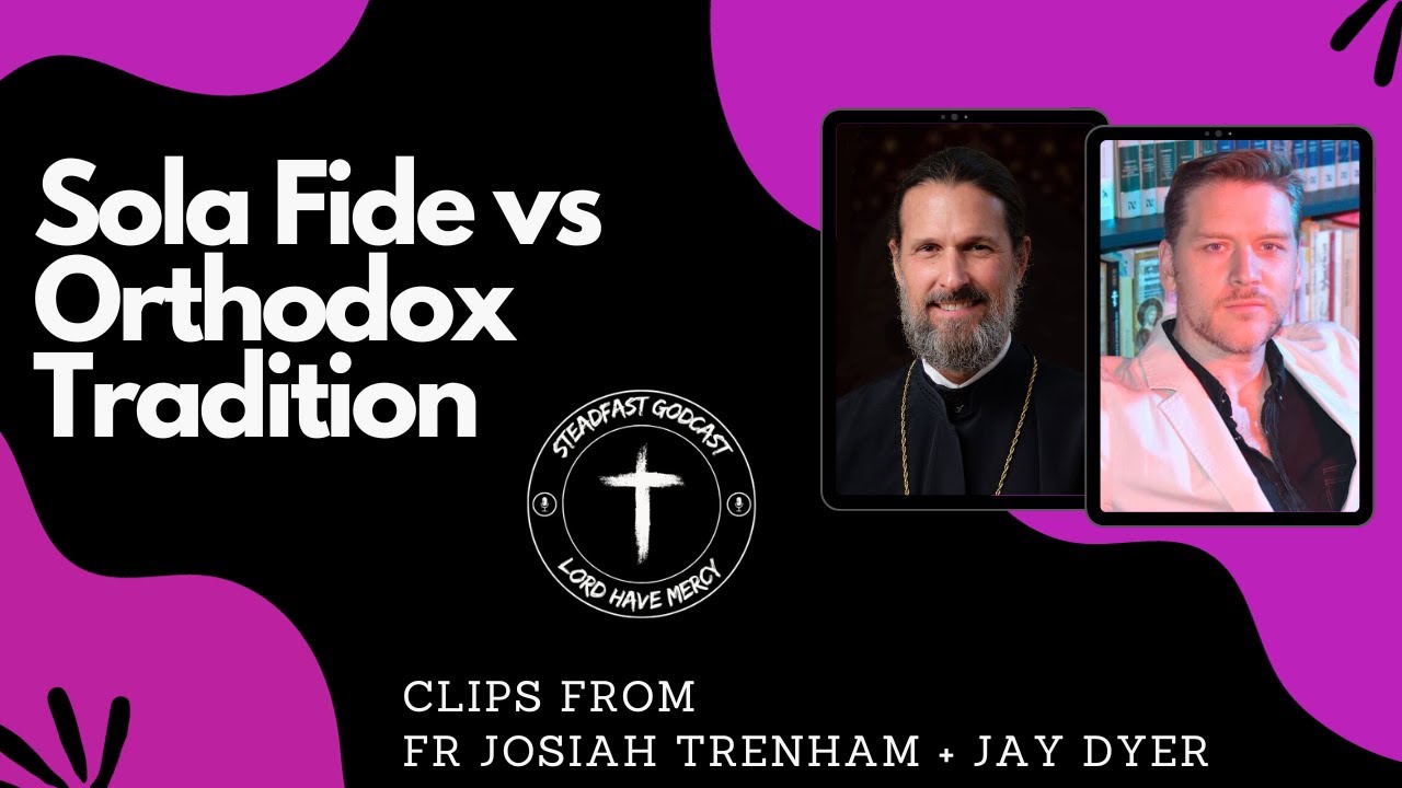 Sola Fide (Faith Alone) vs Orthodox Tradition - Clips from Fr Josiah Trenham & Jay Dyer