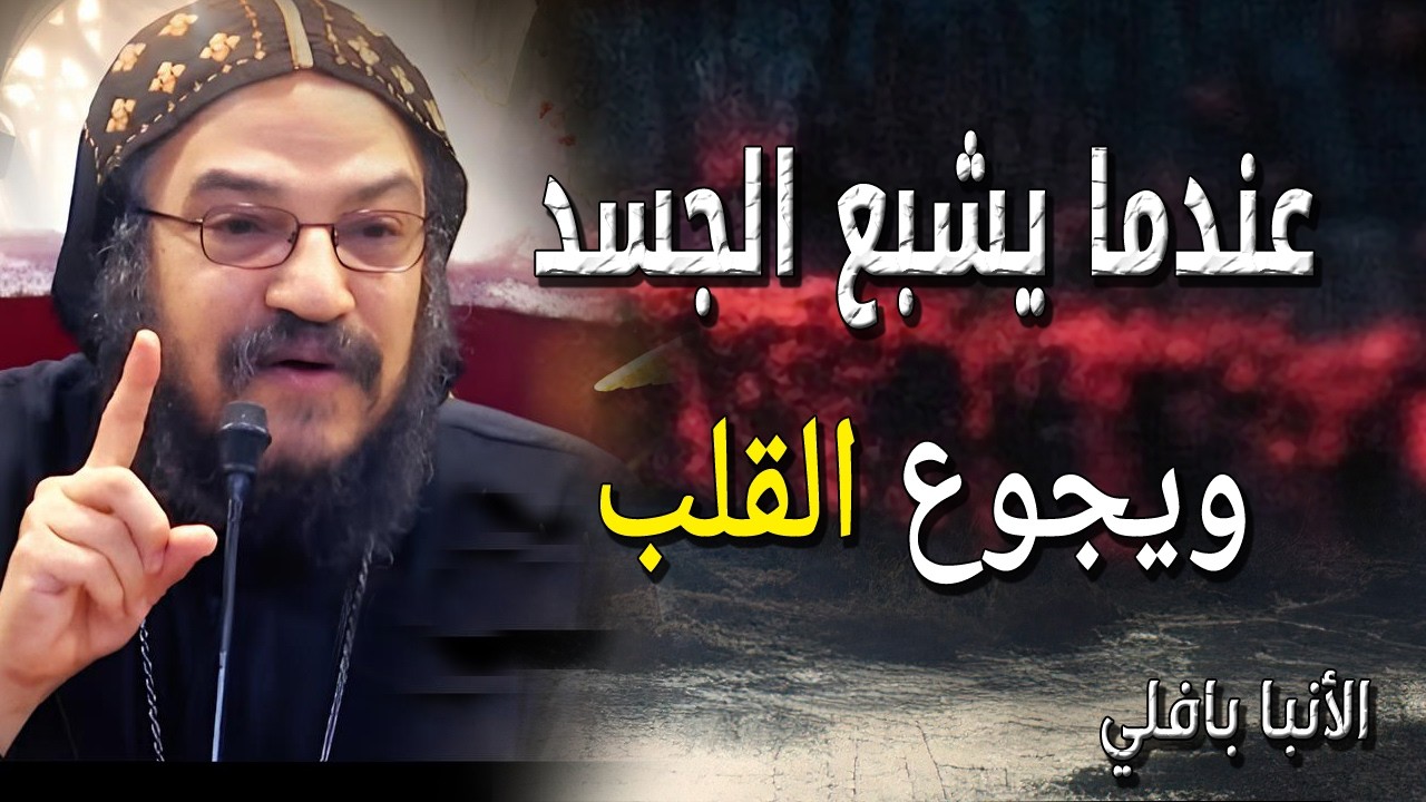 عندما يشبع الجسد ويجوع القلب - لماذا لا نشعر بالسعادة رغم امتلاك كل شيء؟ الانبا بافلي