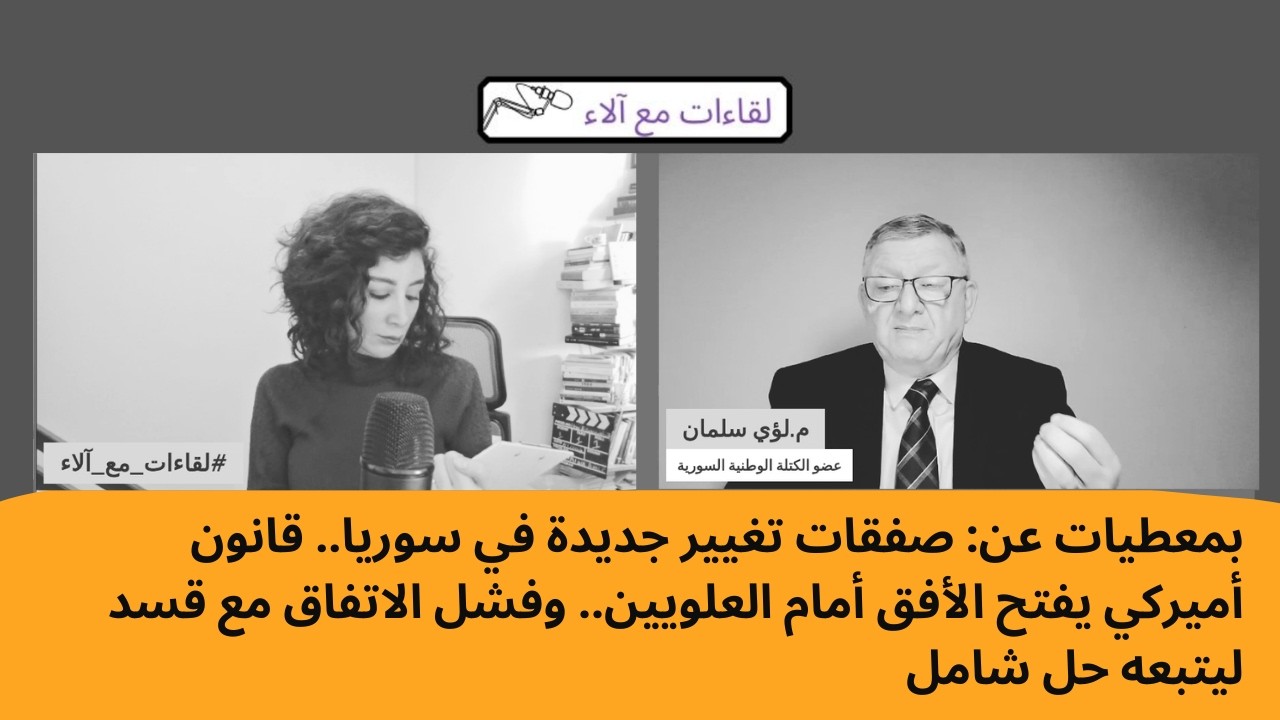 لؤي سلمان: صفقات تغيير جديدة.. قانون أميركي يفتح الأفق أمام العلويين..فشل الاتفاق مع قسد و حل شامل