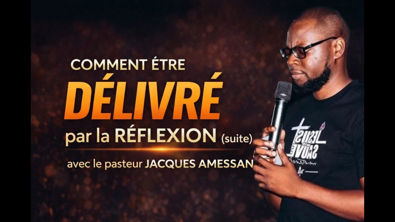 Comment être DÉLIVRÉ par la RÉFLEXION (suite) | Prédication puissante – Pasteur Jacques AMESSAN