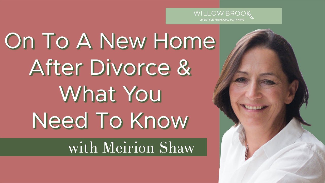 On To A New Home After Divorce & What You Need To Know | Willow Brook Lifestyle Financial Planning