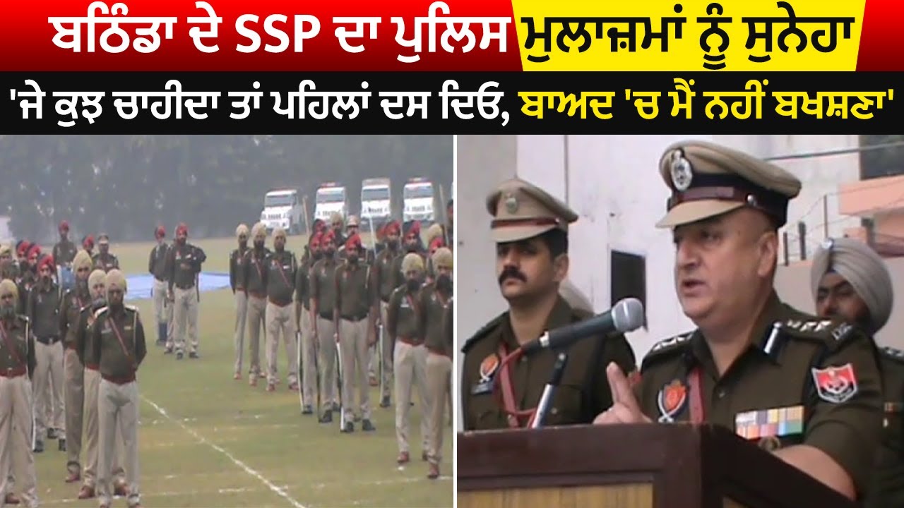 ਬਠਿੰਡਾ ਦੇ SSP ਦਾ ਪੁਲਿਸ ਮੁਲਾਜ਼ਮਾਂ ਨੂੰ ਸੁਨੇਹਾ 'ਜੇ ਕੁਝ ਚਾਹੀਦਾ ਤਾਂ ਪਹਿਲਾਂ ਦਸ ਦਿਓ, ਬਾਅਦ 'ਚ ਮੈਂ ਨਹੀਂ ਬਖਸ਼ਣਾ'