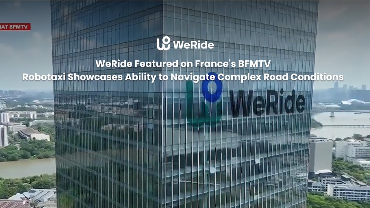 WeRide Featured on France's BFMTV - Robotaxi Showcases Ability to Navigate Complex Road Conditions