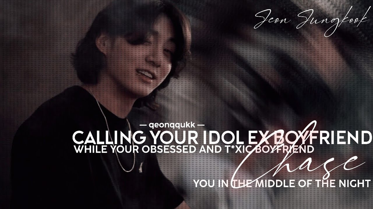 Calling Your Idol Ex Boyfriend While Your Obsessed And T*xic Boyfriend Chase You || Jungkook FF