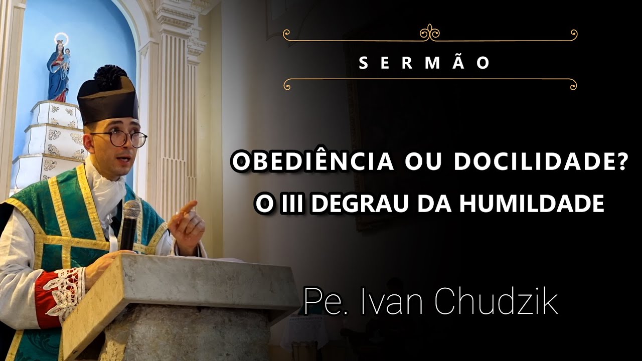 [Sermão] Obediência ou Docilidade? O III Degrau da Humildade - Pe. Ivan Chudzik, IBP (24/09/23)