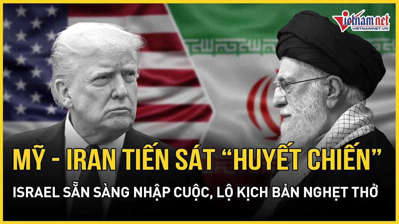 Mỹ-Iran tiến sát “huyết chiến” bạo liệt, Israel sẵn sàng nhập cuộc, lộ kịch bản tấn công nghẹt thở