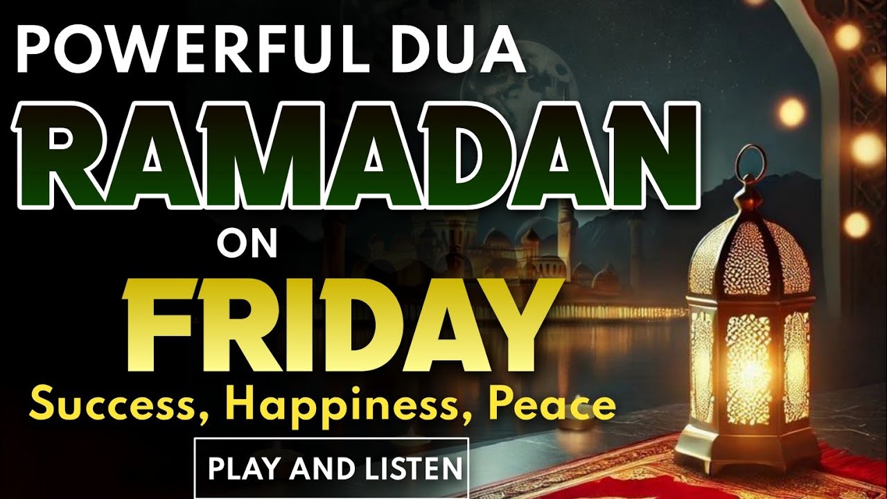POWERFUL FRIDAY DUA IN RAMADAN – A BEAUTIFUL PRAYER FOR PEACE & SUCCESS