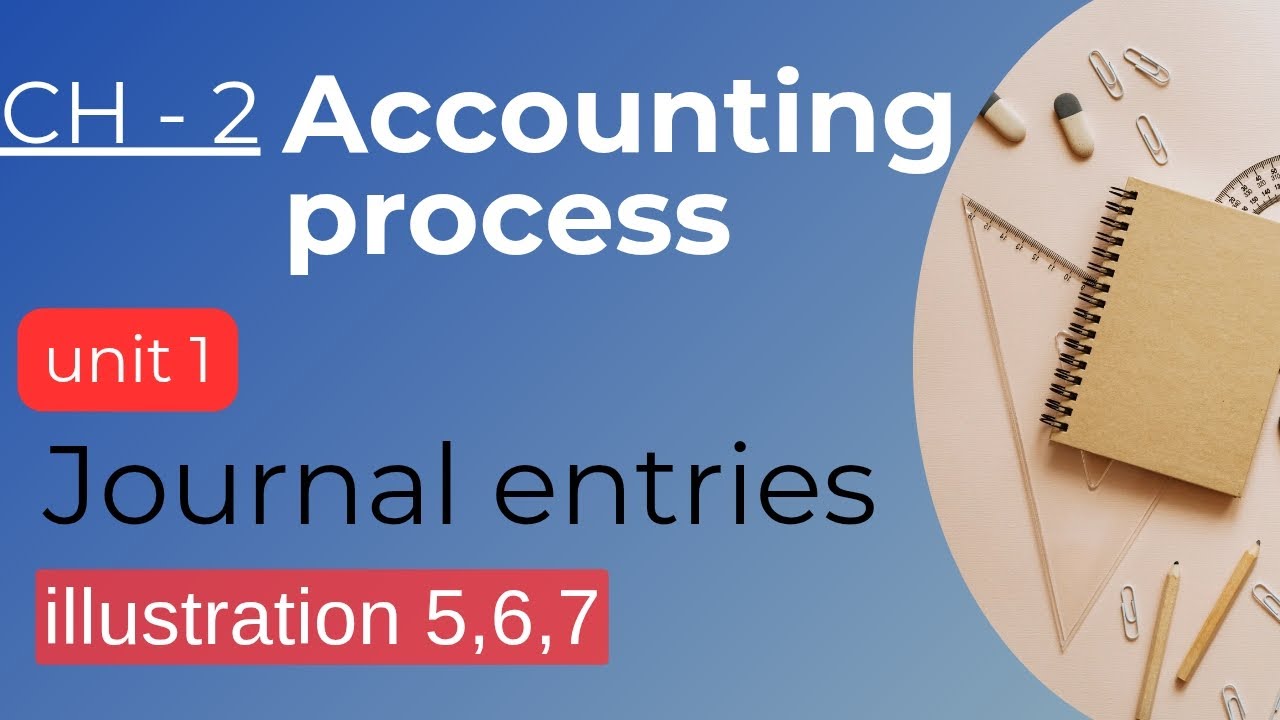 Accounting process | journal entries | illustration 5,6,7
