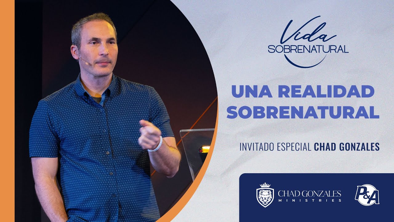 Vida Sobrenatural - Día 01 | Una Realidad Sobrenatural | Chad Gonzales | P&A