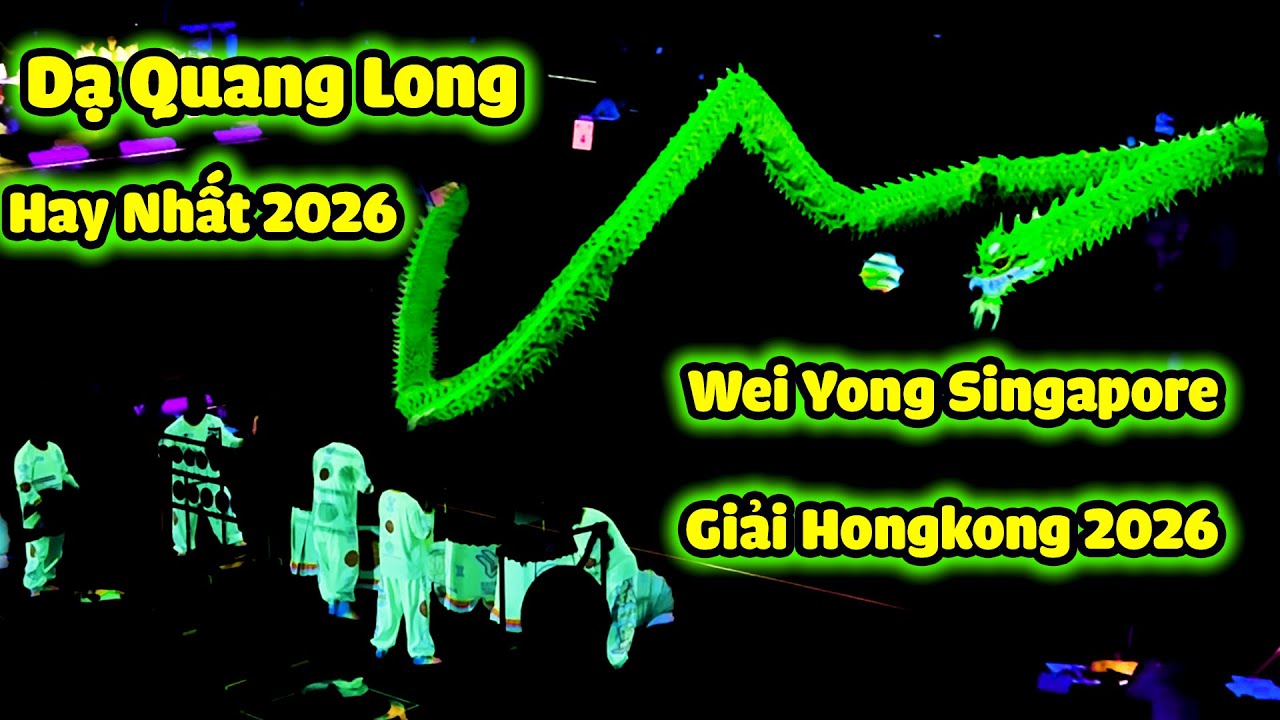 Múa Lân Sư Rồng Cực Hay 2026 Wei Yong Singapore thi Dạ Quang Long Giải LSR Thế Giới tại Hong Kong