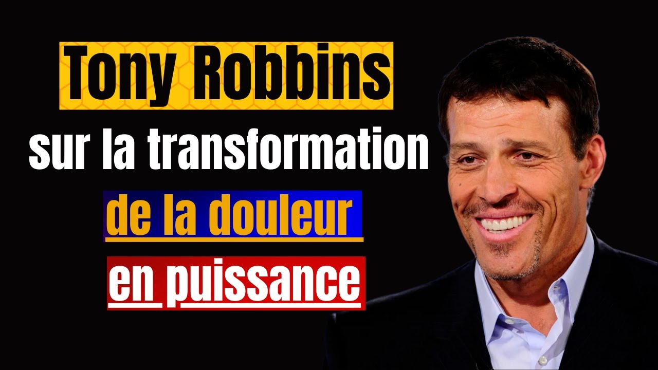 Comment Tony Robbins Transforme la Douleur en Puissance Intérieure |