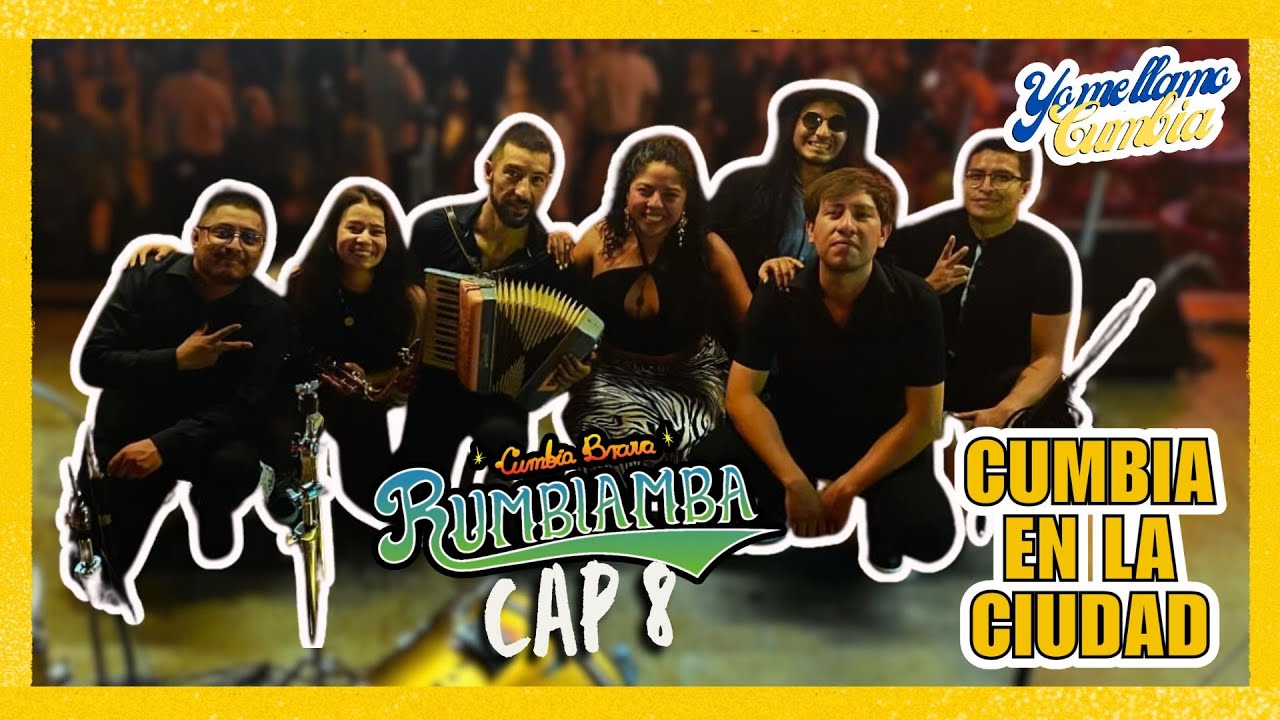 RUMBIAMBA. CUMBIA EN LA CIUDAD CAPÍTULO 8. YO ME LLAMO CUMBIA.