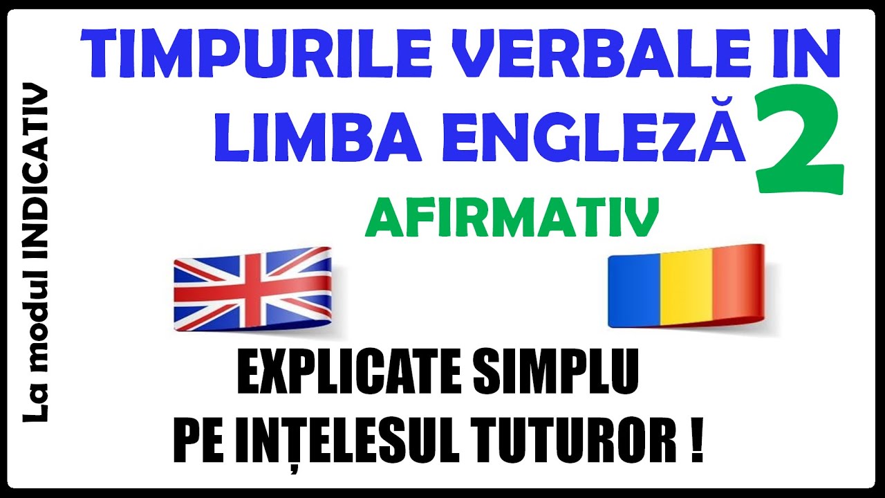 TIMPURILE VERBALE IN ENGLEZA ( Lectia 2 ) explicate pe intelesul tuturor