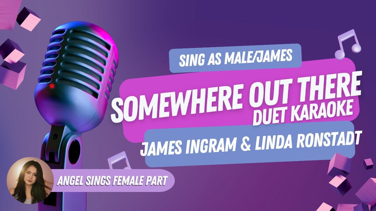 [Sing as Male/James Ingram] Somewhere Out There (Angel sings as Female/Linda Ronstadt)