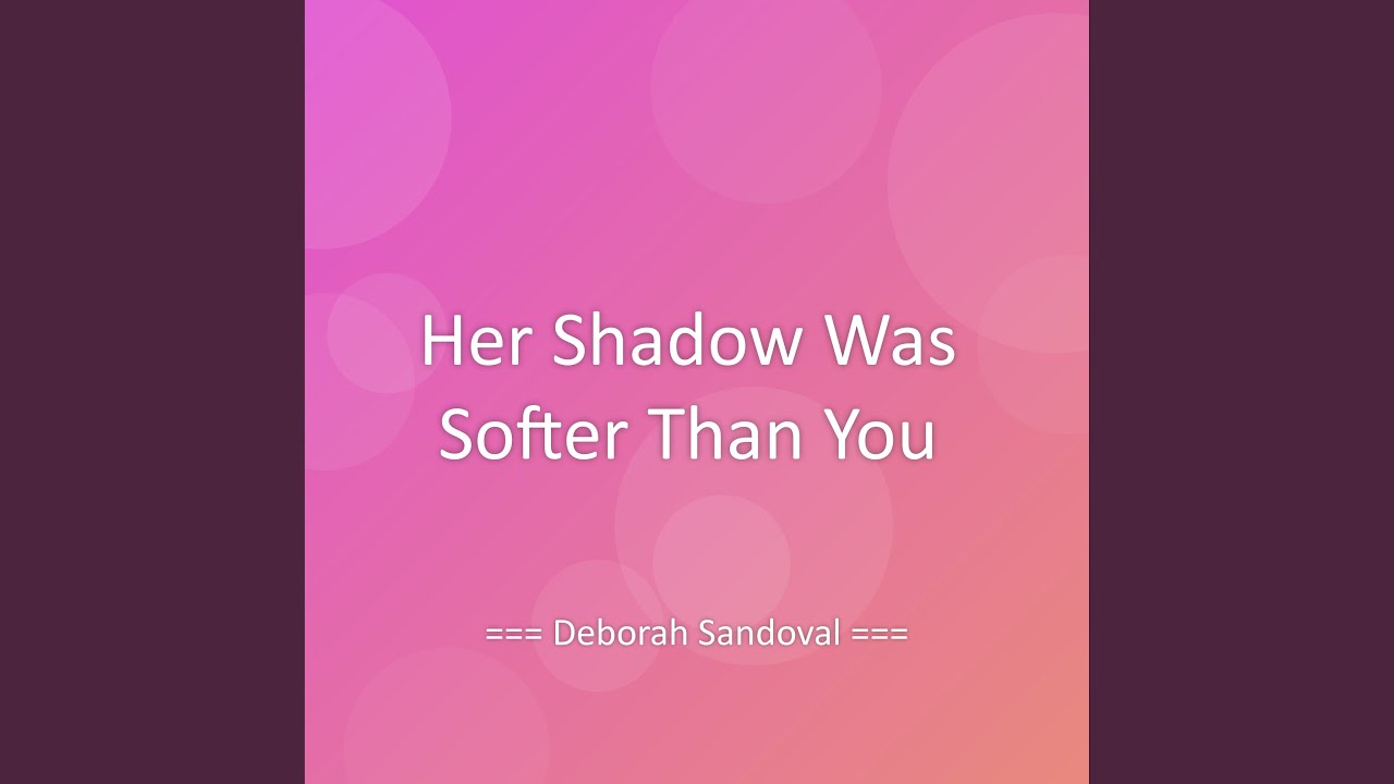 Her Shadow Was Softer Than You