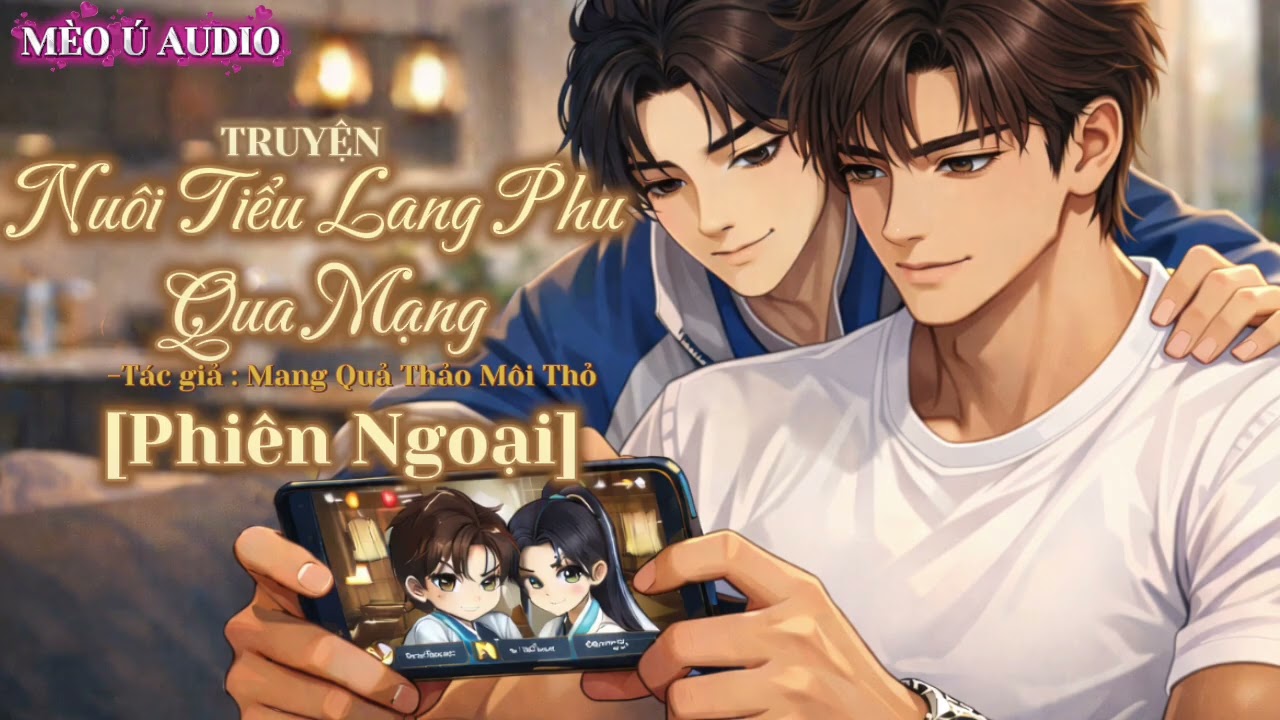 [Phiên Ngoại] Nuôi Tiểu Lang Phu Qua Mạng | MÈOÚAUDIO😻